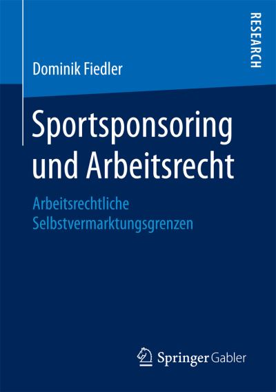 Cover for Dominik Fiedler · Sportsponsoring Und Arbeitsrecht: Arbeitsrechtliche Selbstvermarktungsgrenzen (Paperback Book) [1. Aufl. 2017 edition] (2017)