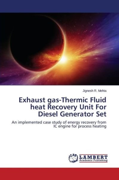 Cover for Jignesh R. Mehta · Exhaust Gas-thermic Fluid Heat Recovery Unit for Diesel Generator Set: an Implemented Case Study of Energy Recovery from Ic Engine for Process Heating (Pocketbok) (2014)