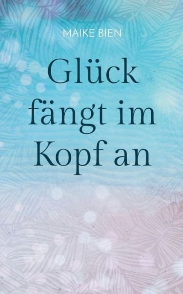 Glück fängt im Kopf an - Bien - Książki -  - 9783751900782 - 9 kwietnia 2020