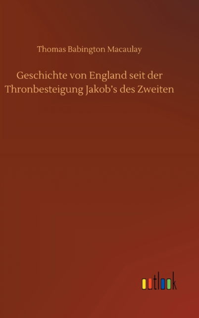 Cover for Thomas Babington Macaulay · Geschichte von England seit der Thronbesteigung Jakob's des Zweiten (Hardcover Book) (2020)