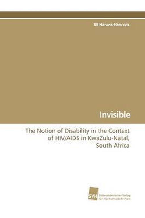 Cover for Jill Hanass-hancock · Invisible: the Notion of Disability in the Context of Hiv / Aids  in Kwazulu-natal, South Africa (Pocketbok) (2009)