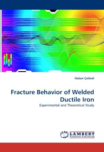 Fracture Behavior of Welded Ductile Iron: Experimental and Theoretical Study - Hakan Çetinel - Kirjat - LAP Lambert Academic Publishing - 9783838357782 - tiistai 6. heinäkuuta 2010