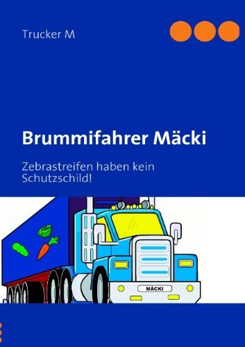 Cover for Trucker M · Brummifahrer Macki: Zebrastreifen haben kein Schutzschild! (Taschenbuch) [German edition] (2011)