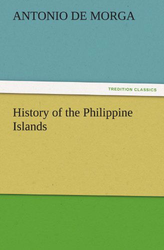 Cover for Antonio De Morga · History of the Philippine Islands (Tredition Classics) (Pocketbok) (2011)