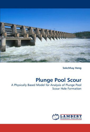 Cover for Sokchhay Heng · Plunge Pool Scour: a Physically Based Model for Analysis of Plunge Pool Scour Hole Formation (Taschenbuch) (2011)