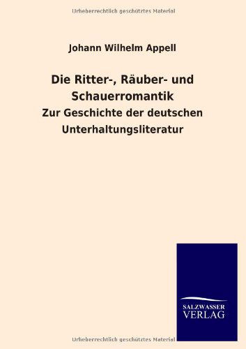 Die Ritter-, Räuber- Und Schauerromantik - Johann Wilhelm Appell - Bücher - Salzwasser-Verlag GmbH - 9783846040782 - 24. Juni 2013