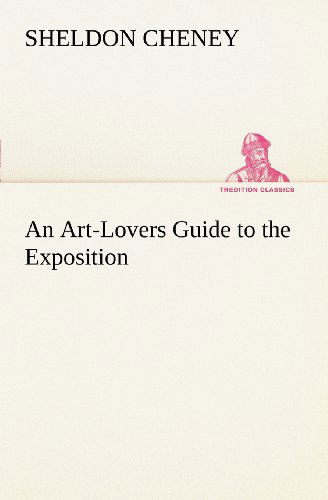 Cover for Sheldon Cheney · An Art-lovers Guide to the Exposition (Tredition Classics) (Pocketbok) (2012)