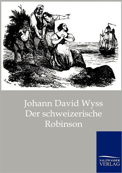 Der Schweizerische Robinson - Johann David Wyss - Böcker - Salzwasser-Verlag GmbH - 9783861957782 - 21 mars 2011