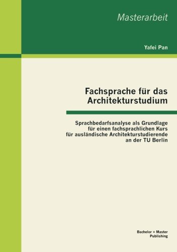 Cover for Yafei Pan · Fachsprache Für Das Architekturstudium: Sprachbedarfsanalyse Als Grundlage Für Einen Fachsprachlichen Kurs Für Ausländische Architekturstudierende an Der Tu Berlin (Paperback Book) [German edition] (2013)