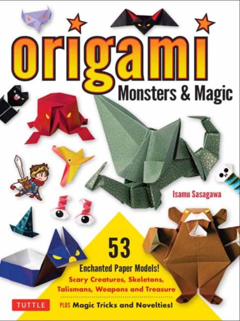 Isamu Sasagawa · Origami Monsters & Magic: Scary Creatures, Skeletons, Talismans, Weapons and Treasure - Plus Magic Tricks and Novelties! (Includes Step-by-Step Instructions and How-to-Fold Videos!) (Paperback Book) (2024)