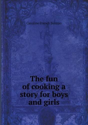 Cover for Caroline French Benton · The Fun of Cooking a Story for Boys and Girls (Paperback Book) (2013)