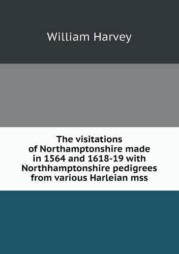 Cover for William Harvey · The Visitations of Northamptonshire Made in 1564 and 1618-19 with Northhamptonshire Pedigrees from Various Harleian Mss (Paperback Book) (2013)