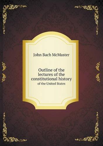Cover for John Bach Mcmaster · Outline of the Lectures of the Constitutional History of the United States (Paperback Book) (2013)
