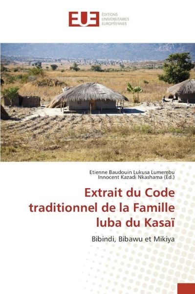 Extrait du Code traditionnel de la Famille luba du Kasai - Etienne Baudouin Lukusa Lumembu - Books - Editions Universitaires Europeennes - 9786203411782 - April 1, 2021