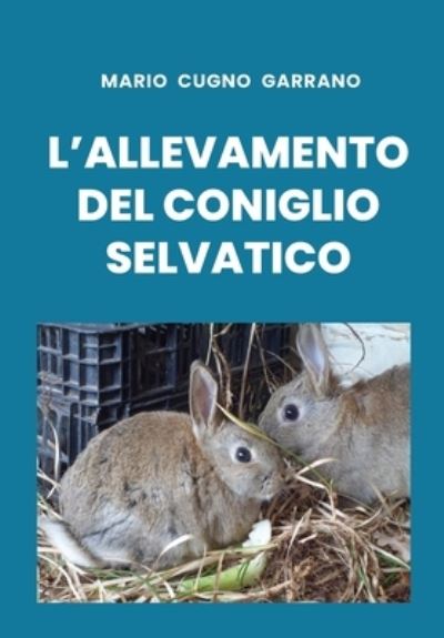 Cover for Mario Cugno Garrano · L'allevamento del coniglio selvatico (Paperback Book) (2019)