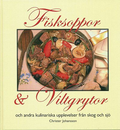 Cover for Christer Johansson · Fisksoppor och Viltgrytor och andra kulinariska upplevelser från skog och s (Bound Book) (2004)