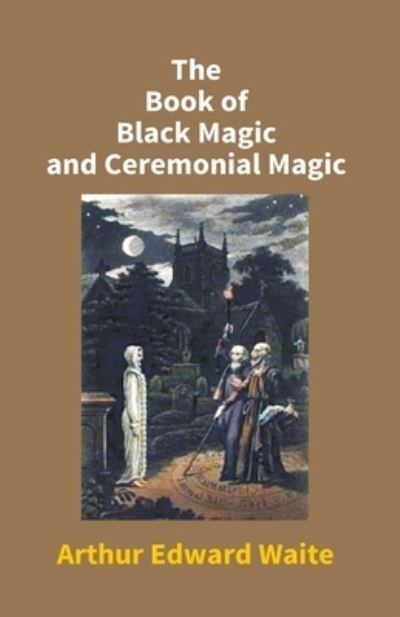 Cover for Arthur Waite Edward · The Book Of Black Magic And Ceremonial Magic (Pocketbok) (2017)