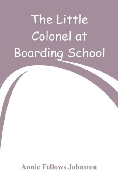 Cover for Annie Fellows Johnston · The Little Colonel at Boarding-School (Paperback Book) (2019)