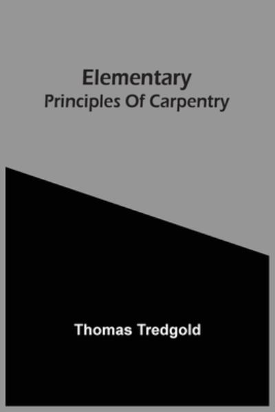 Cover for Thomas Tredgold · Elementary Principles Of Carpentry (Taschenbuch) (2021)