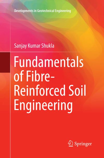 Fundamentals of Fibre-Reinforced Soil Engineering - Developments in Geotechnical Engineering - Sanjay Kumar Shukla - Books - Springer Verlag, Singapore - 9789811097782 - July 14, 2018