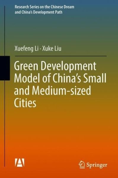 Cover for Xuefeng Li · Green Development Model of China's Small and Medium-sized Cities - Research Series on the Chinese Dream and China's Development Path (Gebundenes Buch) [1st ed. 2018 edition] (2018)