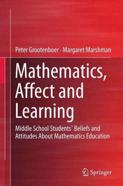 Mathematics, Affect and Learning: Middle School Students' Beliefs and Attitudes About Mathematics Education - Peter Grootenboer - Books - Springer Verlag, Singapore - 9789812876782 - October 24, 2015