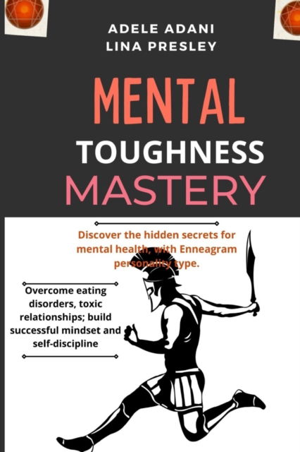 Cover for Adele Adani · Mental Toughness Mastery : Discover the hidden secrets for mental health, with Enneagram personality type. Overcome eating disorders, toxic relationships; build successful mindset and self-discipline (Paperback Book) [Large type / large print ed edition] (2021)