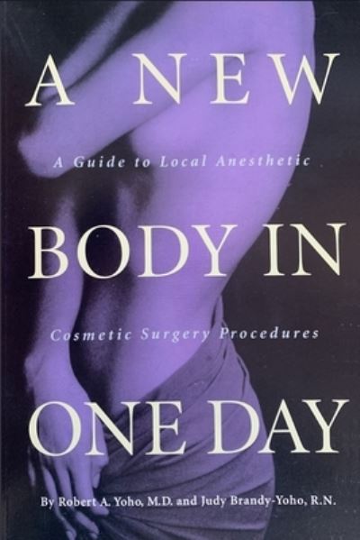 Cover for Yoho, Judy, RN · A New Body in ONE DAY: A Guide to Same-Day Cosmetic Surgery Procedures (Paperback Book) (2021)