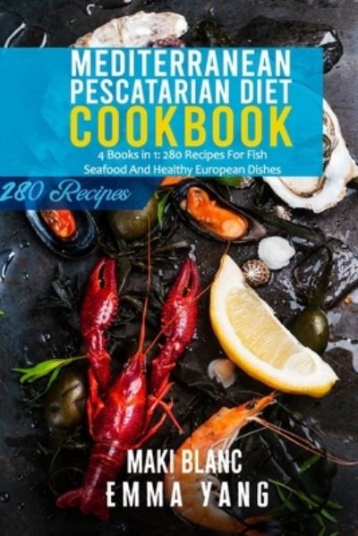 Cover for Emma Yang · Mediterranean Pescatarian Diet Cookbook: 4 Books in 1: 280 Recipes For Fish Seafood And Healthy European Dishes (Paperback Book) (2021)