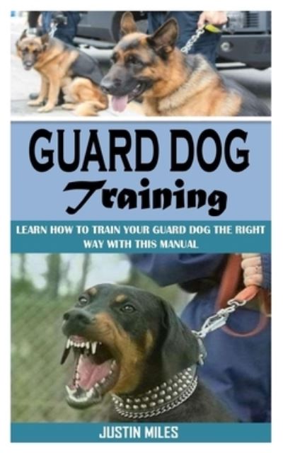 Cover for Justin Miles · Guard Dog Training: Learn How To Train Your Guard Dog The Right Way With This Manual (Paperback Book) (2021)