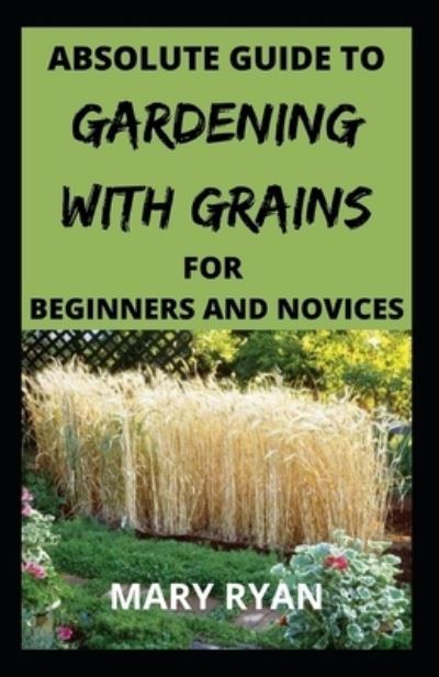 Cover for Mary Ryan · Absolute guide to gardening with grains for the beginners and novices (Paperback Book) (2021)