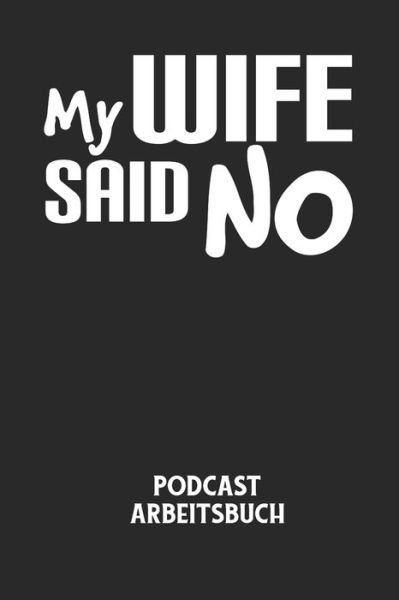 Cover for Podcast Planer · MY WIFE SAID NO - Podcast Arbeitsbuch (Paperback Bog) (2020)