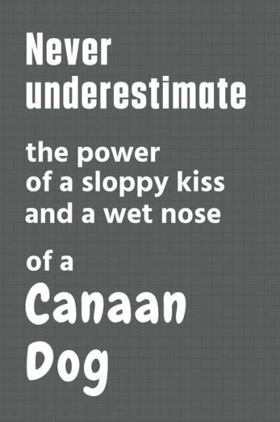 Cover for Wowpooch Press · Never underestimate the power of a sloppy kiss and a wet nose of a Canaan Dog (Pocketbok) (2020)