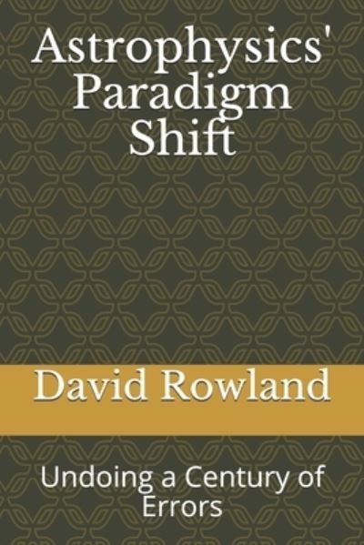 Cover for David Rowland · Astrophysics' Paradigm Shift: Undoing a Century of Errors (Paperback Book) (2020)