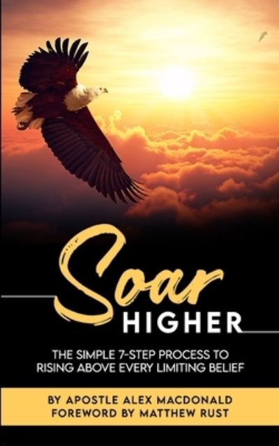 Cover for Apostle Alex MacDonald · Soar Higher: The Simple 7-Step Process To Rising Above Every Limiting Belief (Paperback Book) (2020)