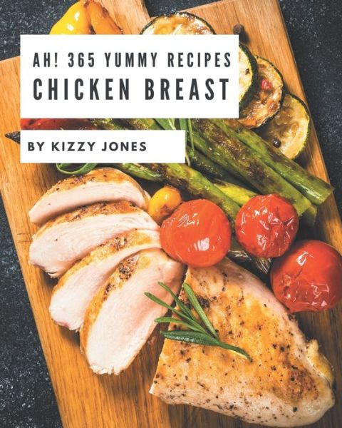 Cover for Kizzy Jones · Ah! 365 Yummy Chicken Breast Recipes (Paperback Book) (2020)