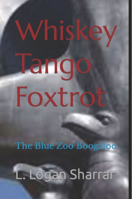 Cover for Sharrar L. Logan Sharrar · Whiskey Tango Foxtrot: The Blue Zoo Boogaloo (Paperback Book) (2022)