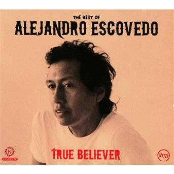 True Believer: Best of - Alejandro Escovedo - Musik - NASCENTE - 5014797137783 - 21. Oktober 2011
