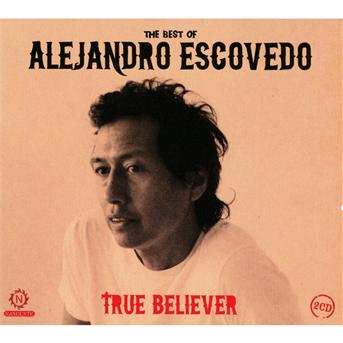 True Believer: Best of - Alejandro Escovedo - Musik - NASCENTE - 5014797137783 - 21. oktober 2011