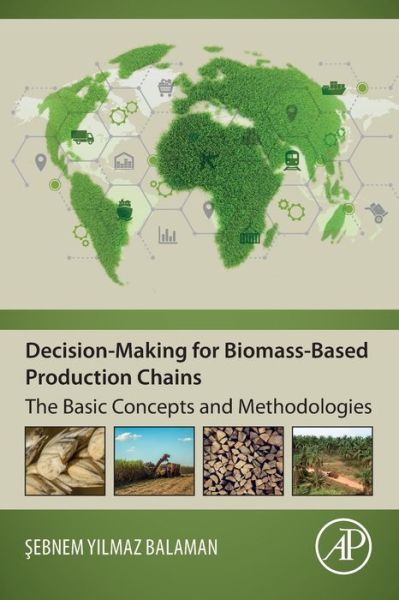 Cover for Balaman, Sebnem Yilmaz (Assistant Professor, Department of Industrial Engineering, Dokuz Eylul University, Izmir, Turkey) · Decision-Making for Biomass-Based Production Chains: The Basic Concepts and Methodologies (Paperback Book) (2018)