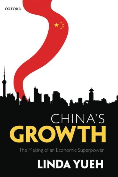 Cover for Yueh, Linda (, Fellow in Economics, St Edmund Hall, University of Oxford, Adjunct Professor of Economics, London Business School, and Visiting Professor of Economics at Peking University) · China's Growth: The Making of an Economic Superpower (Innbunden bok) (2013)