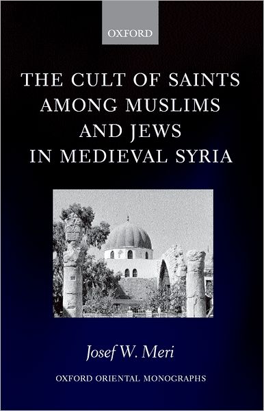 Cover for Meri · The Cult of Saints among Muslims and Jews in Medieval Syria - Oxford Oriental Monographs (Hardcover Book) (2002)