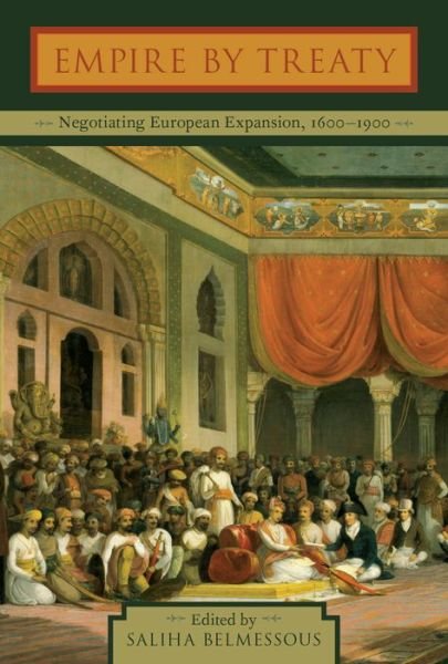 Cover for Saliha Belmessous · Empire by Treaty: Negotiating European Expansion, 1600-1900 (Gebundenes Buch) (2015)