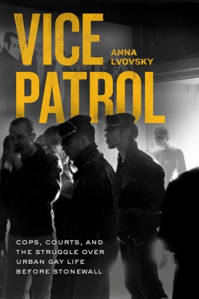 Cover for Anna Lvovsky · Vice Patrol: Cops, Courts, and the Struggle over Urban Gay Life before Stonewall (Paperback Book) (2021)