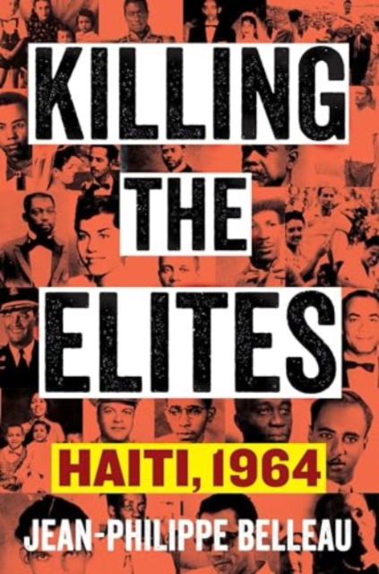 Jean-Philippe Belleau · Killing the Elites: Haiti, 1964 (Hardcover Book) (2024)