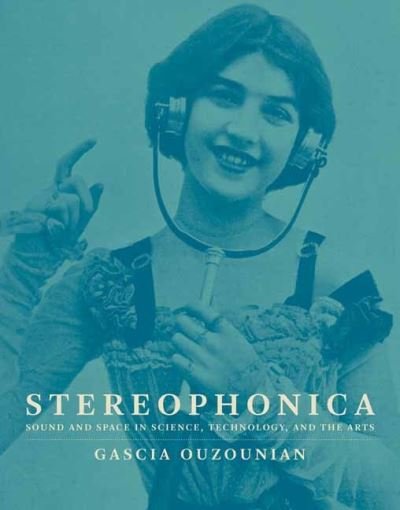 Cover for Gascia Ouzounian · Stereophonica: Sound and Space in Science, Technology, and the Arts (Gebundenes Buch) (2021)