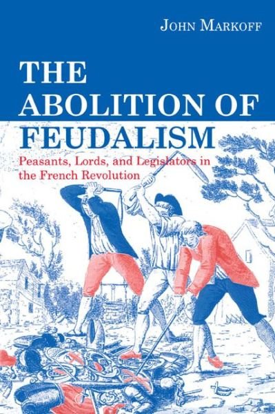 Cover for John Markoff · The Abolition of Feudalism: Peasants, Lords, and Legislators in the French Revolution (Paperback Book) [First Paperback edition] (1996)