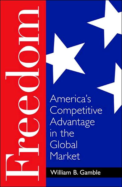 Cover for William B. Gamble · Freedom: America's Competitive Advantage in the Global Market (Hardcover Book) (2007)