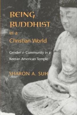 Cover for Sharon A. Suh · Being Buddhist in a Christian World: Gender and Community in a Korean American Temple - Being Buddhist in a Christian World (Hardcover Book) (2004)