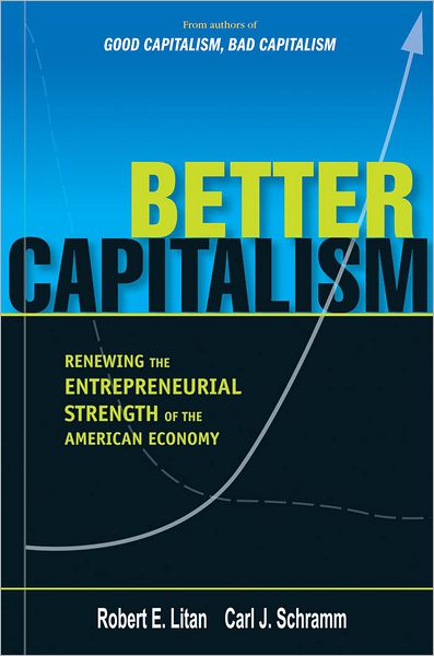 Cover for Carl J. Schramm · Better Capitalism: Renewing the Entrepreneurial Strength of the American Economy (Hardcover Book) (2012)